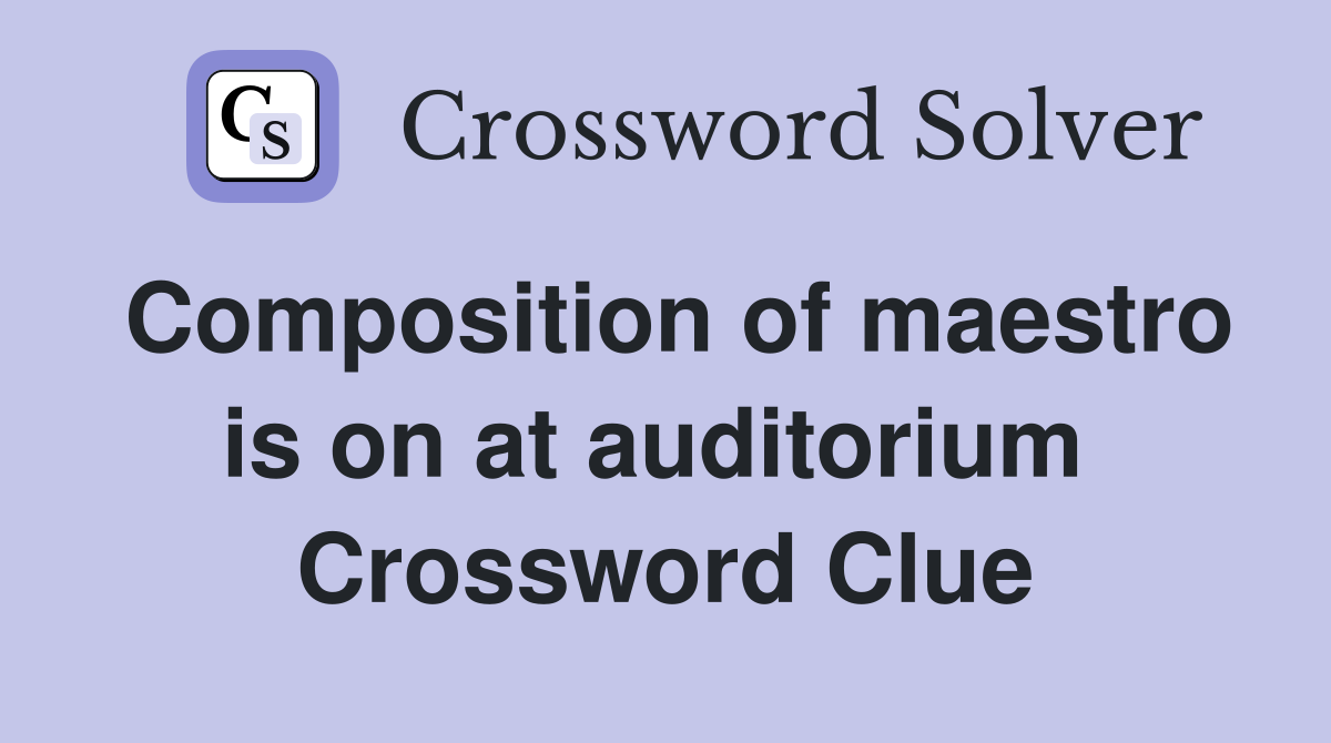 Composition of maestro is on at auditorium  Crossword Clue