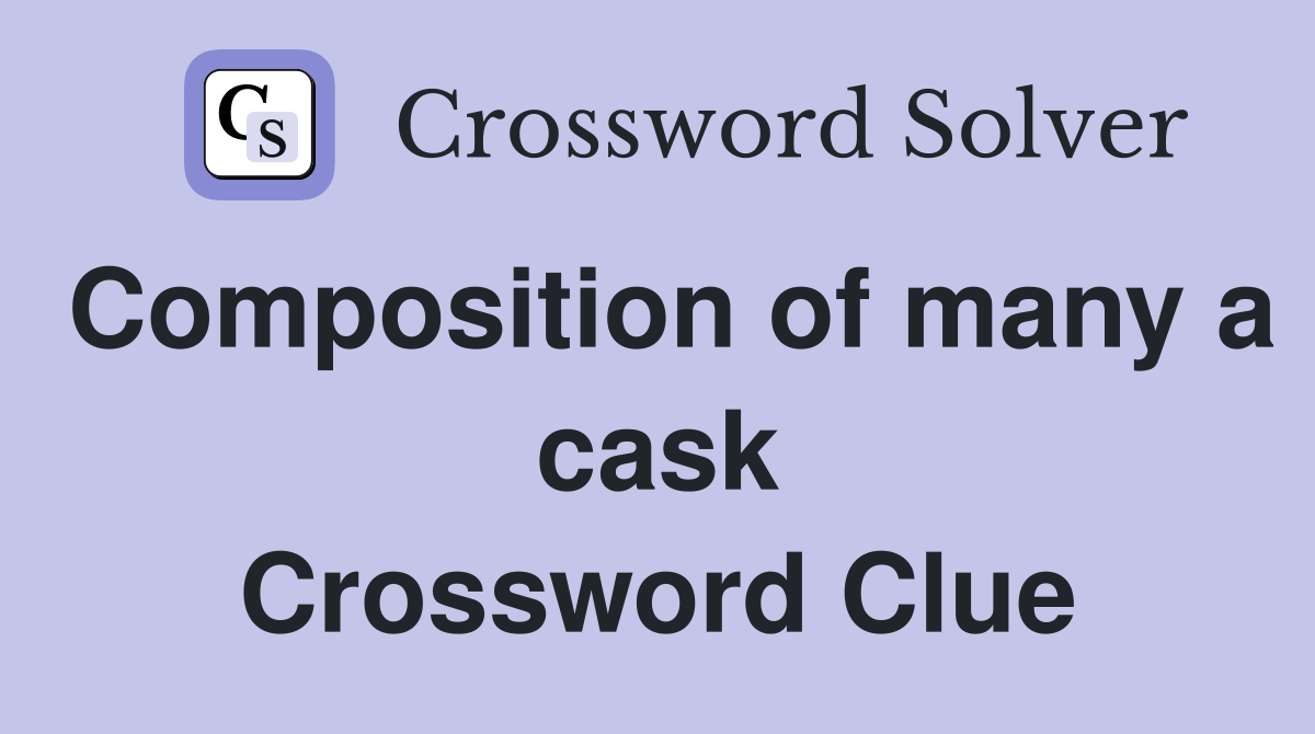Composition of many a cask Crossword Clue