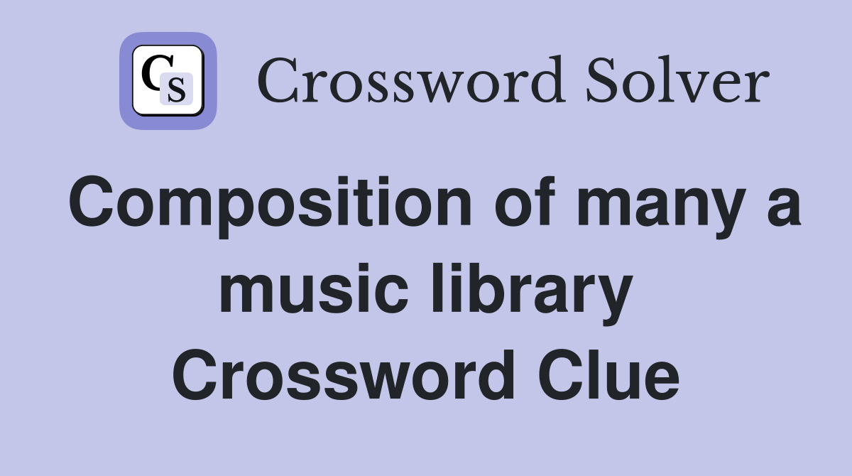Composition of many a music library Crossword Clue
