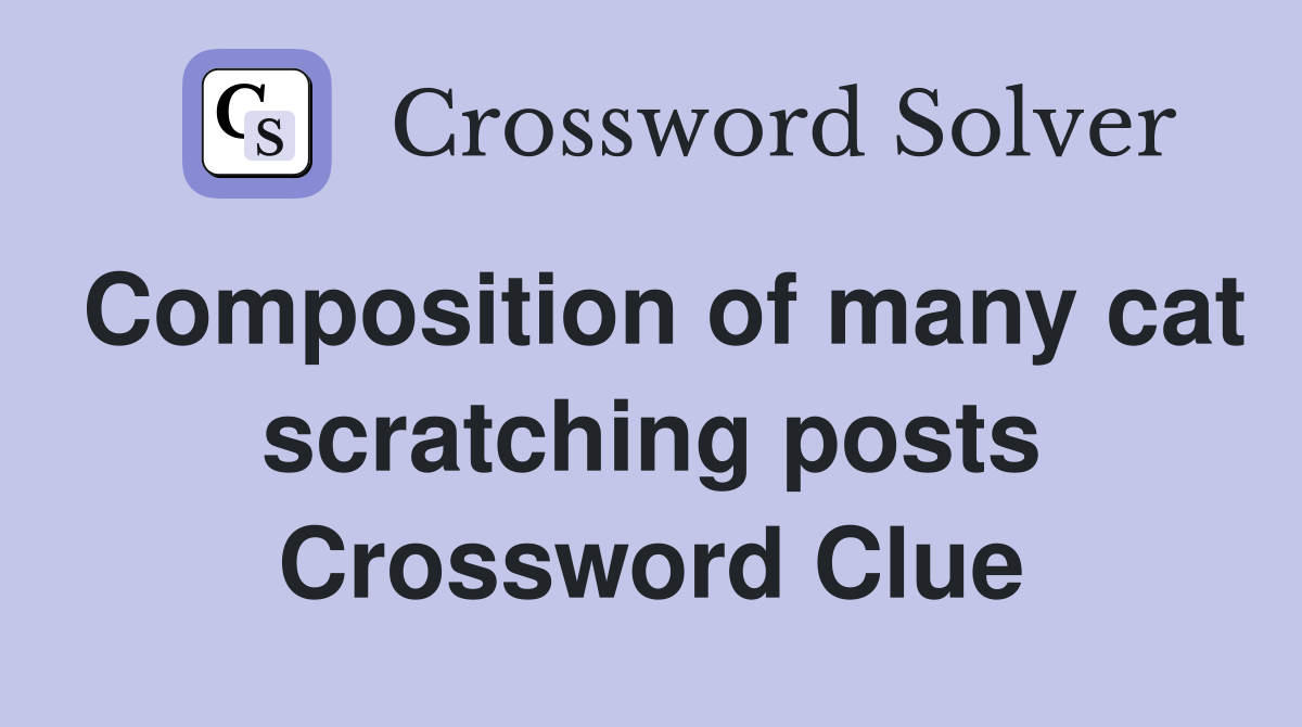 Composition of many cat scratching posts Crossword Clue