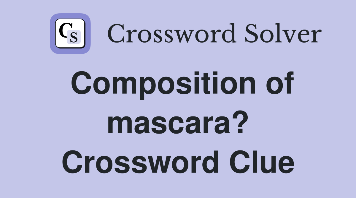 Composition of mascara? Crossword Clue