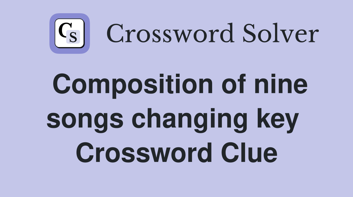 Composition of nine songs changing key  Crossword Clue