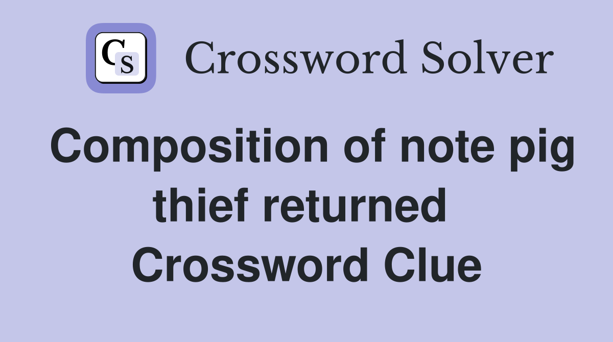 Composition of note pig thief returned  Crossword Clue