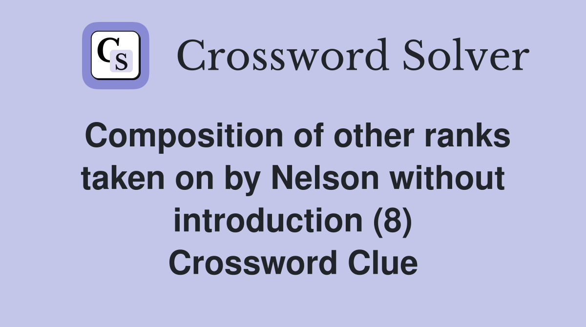 Composition of other ranks taken on by Nelson without introduction (8) Crossword Clue