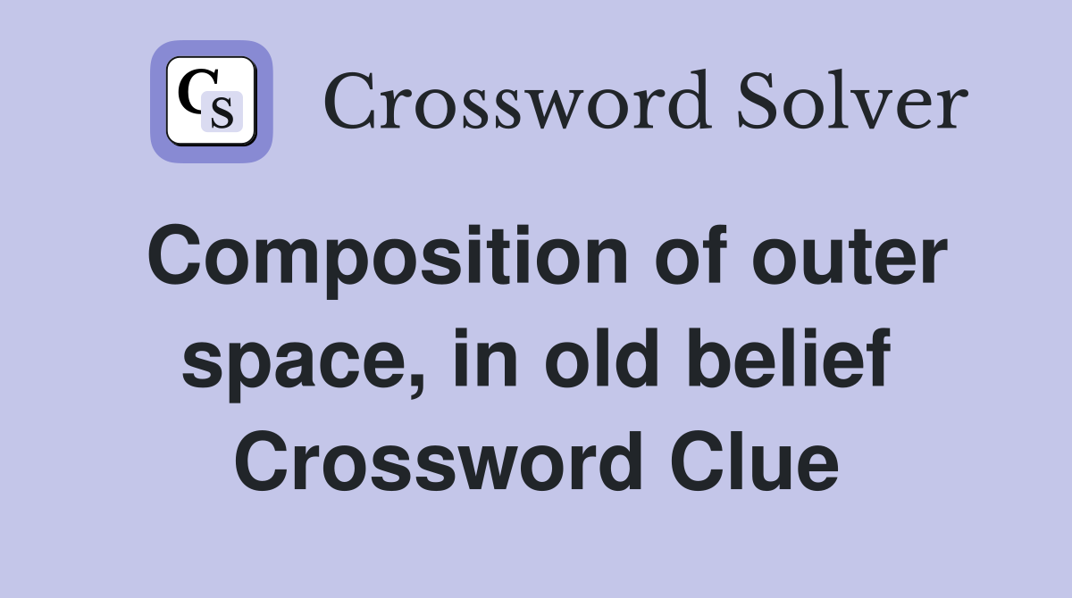 Composition of outer space, in old belief Crossword Clue