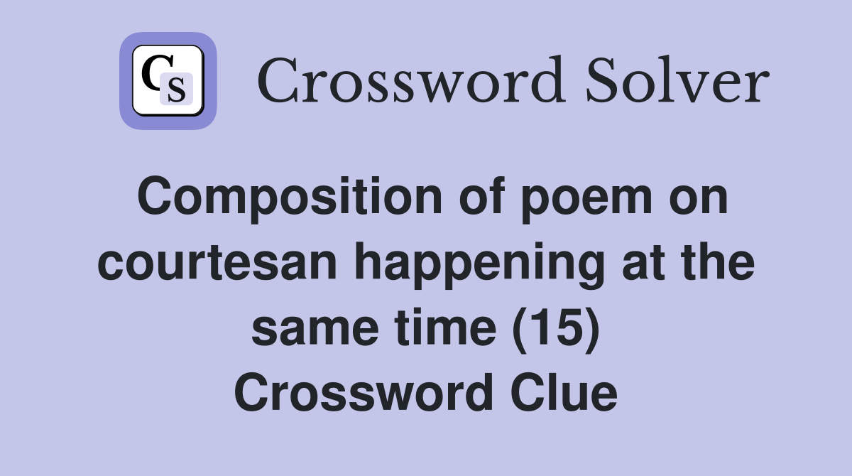 Composition of poem on courtesan happening at the same time (15) Crossword Clue