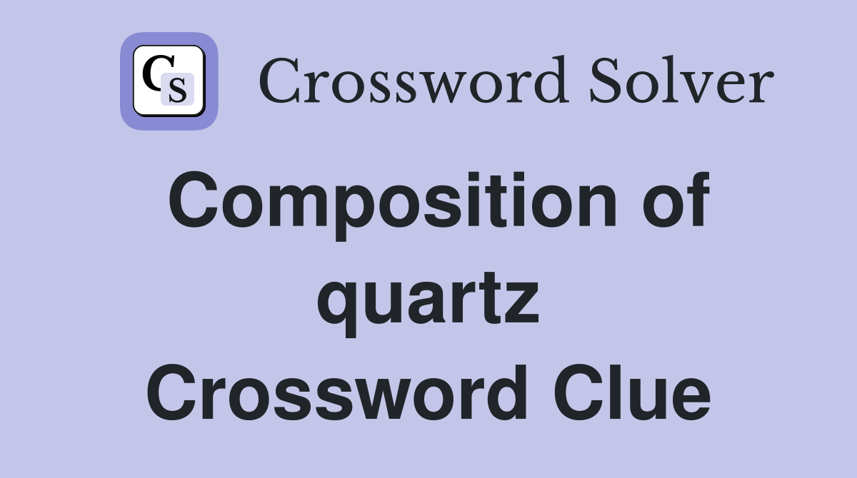 Composition of quartz Crossword Clue