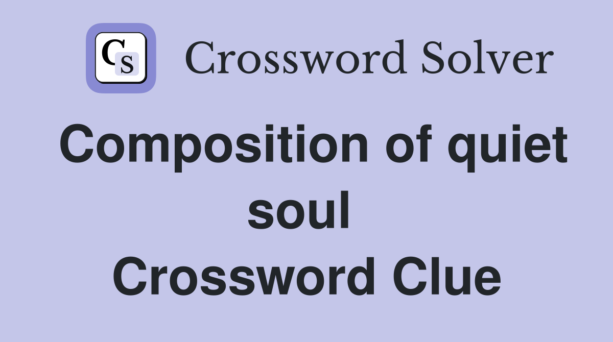 Composition of quiet soul  Crossword Clue