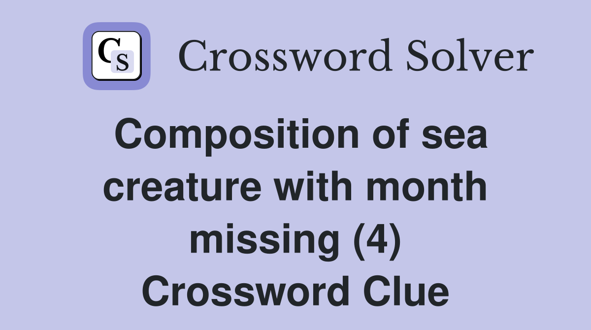 Composition of sea creature with month missing (4) Crossword Clue