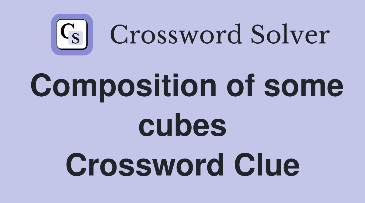 Composition of some cubes Crossword Clue