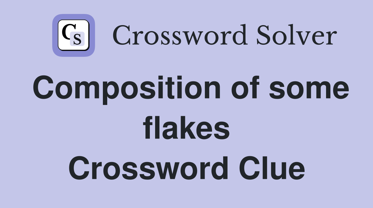 Composition of some flakes Crossword Clue