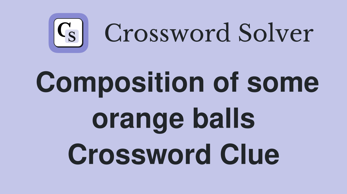Composition of some orange balls Crossword Clue