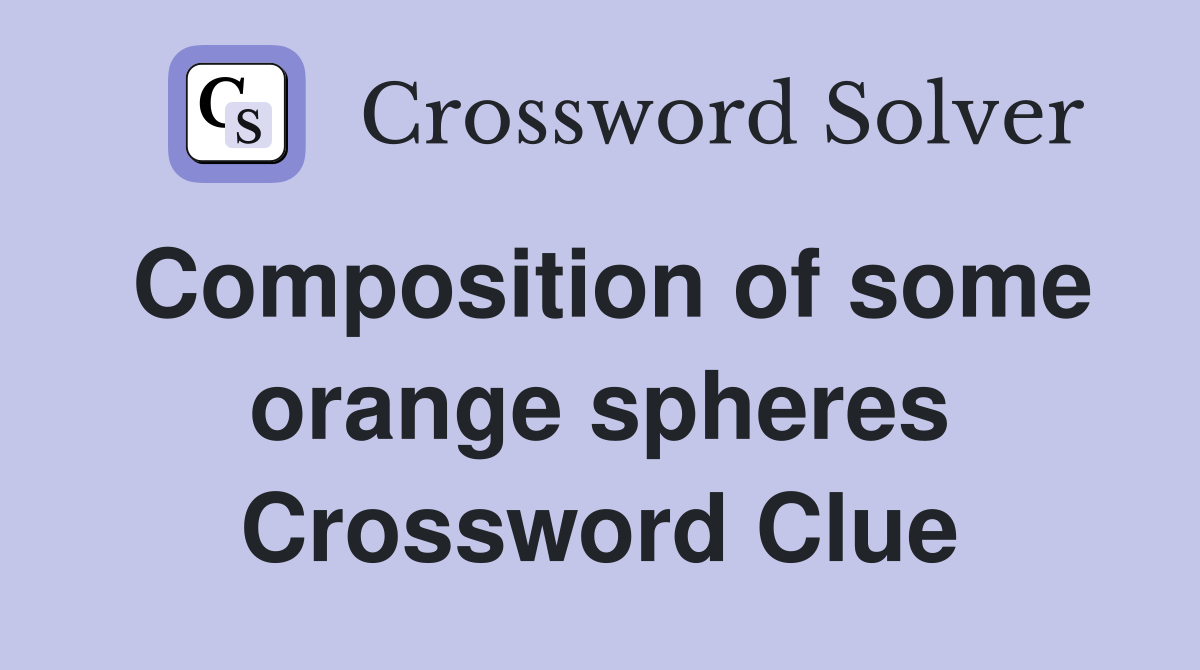 Composition of some orange spheres Crossword Clue