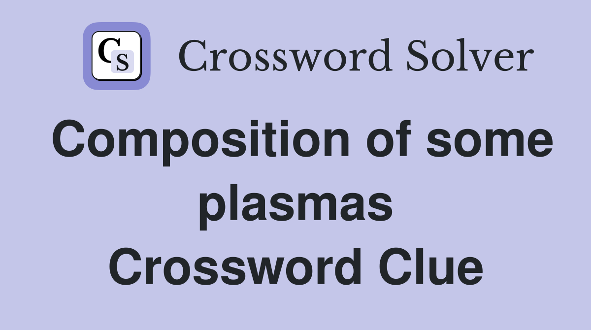Composition of some plasmas Crossword Clue