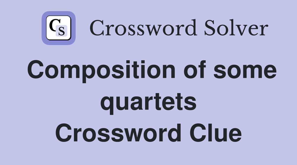 Composition of some quartets Crossword Clue
