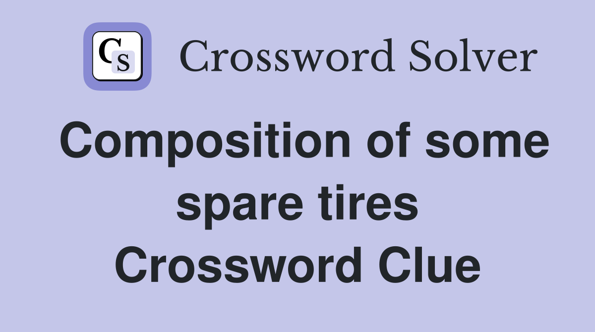Composition of some spare tires Crossword Clue