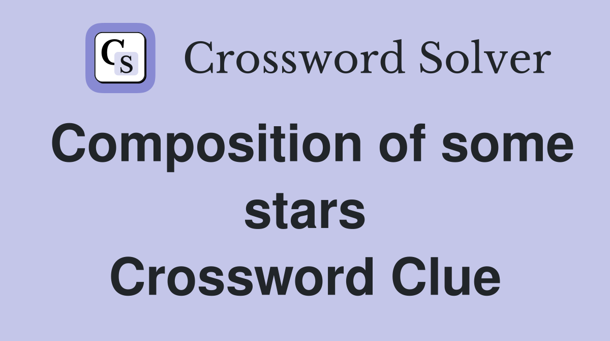 Composition of some stars Crossword Clue