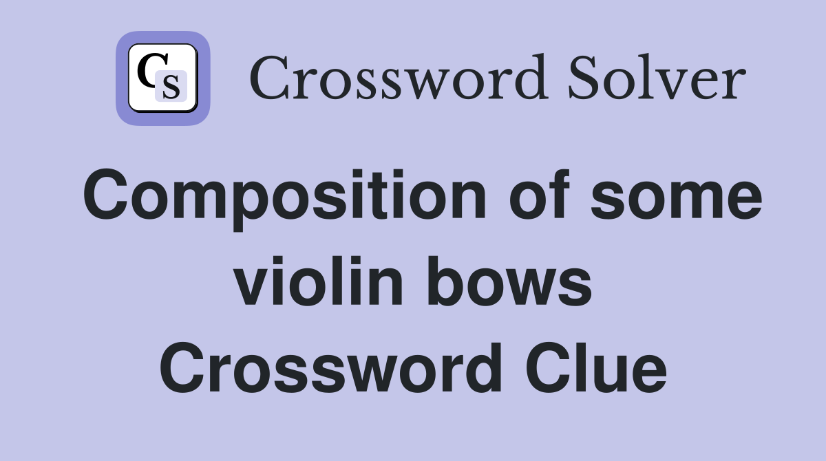 Composition of some violin bows Crossword Clue