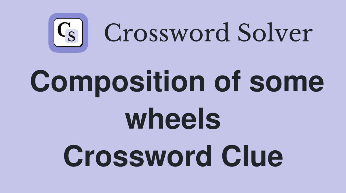 Composition of some wheels Crossword Clue