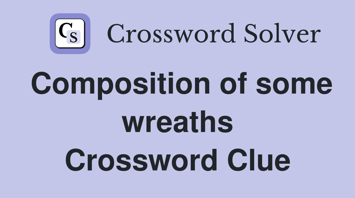 Composition of some wreaths Crossword Clue