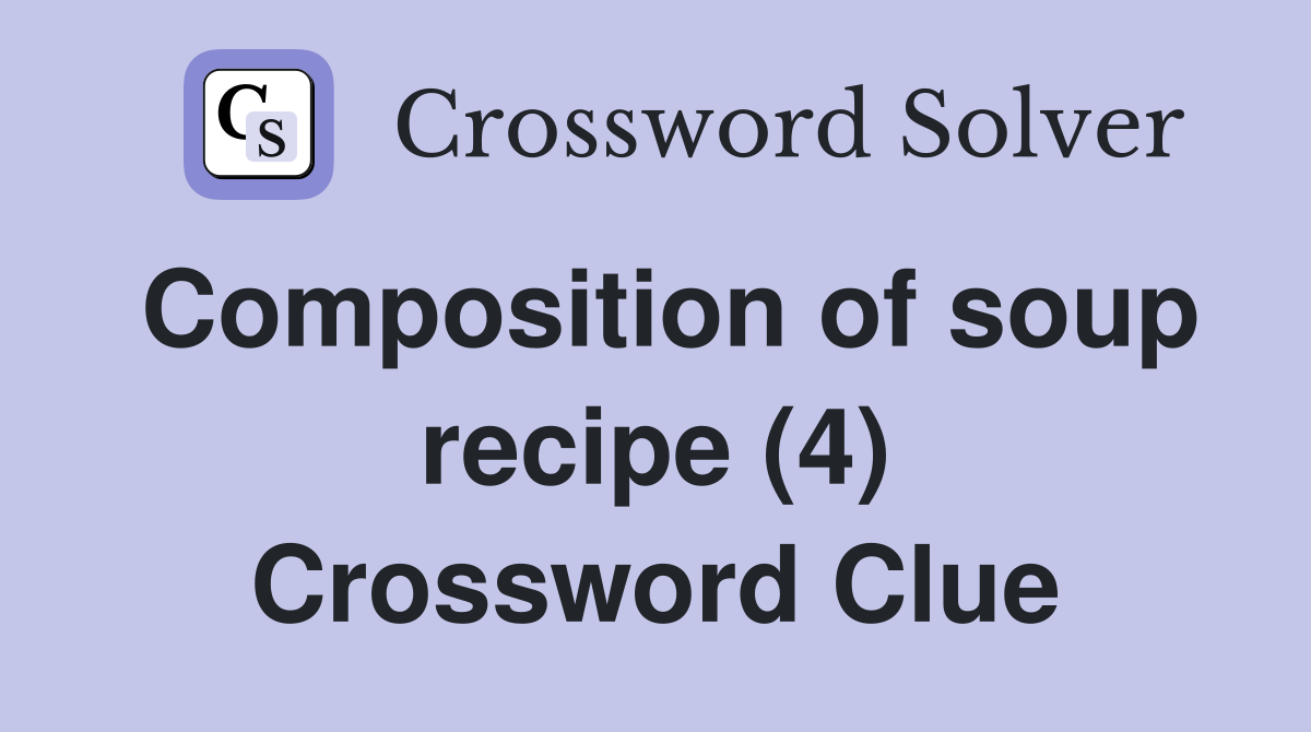 Composition of soup recipe (4) Crossword Clue