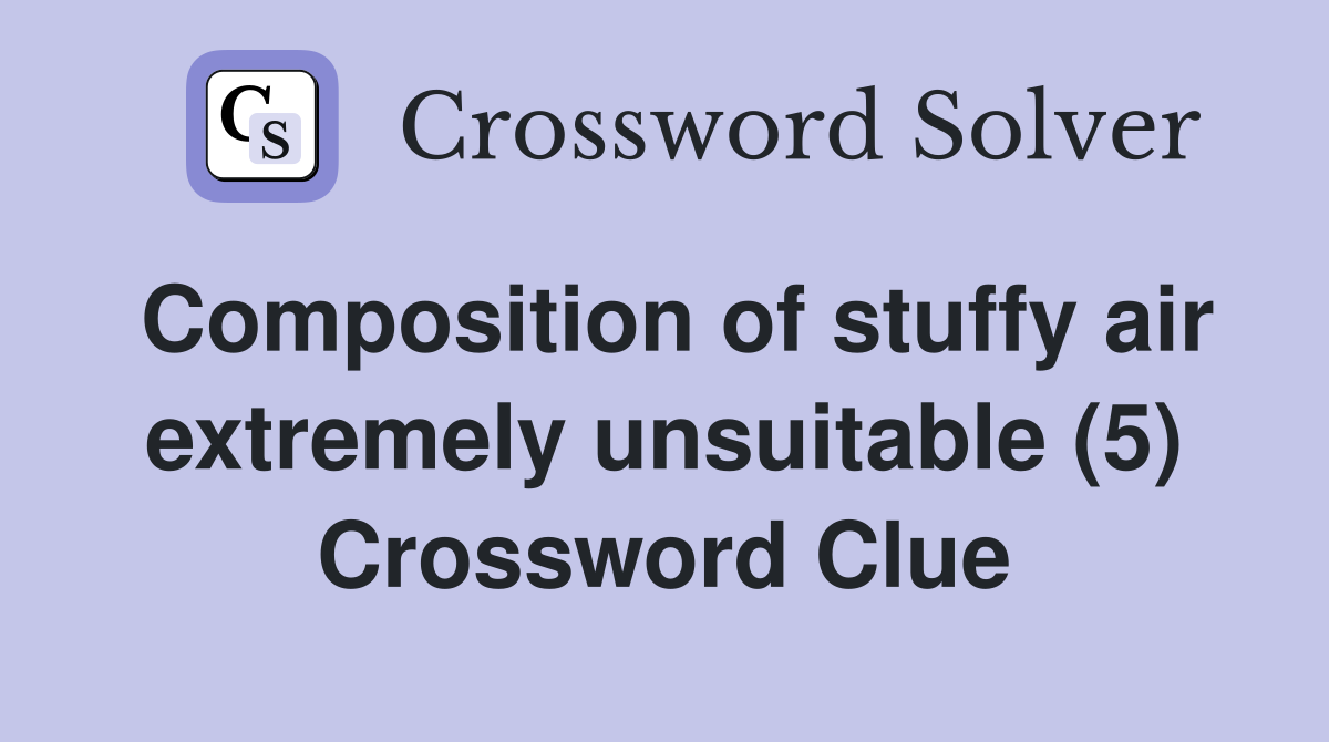 Composition of stuffy air extremely unsuitable (5) Crossword Clue