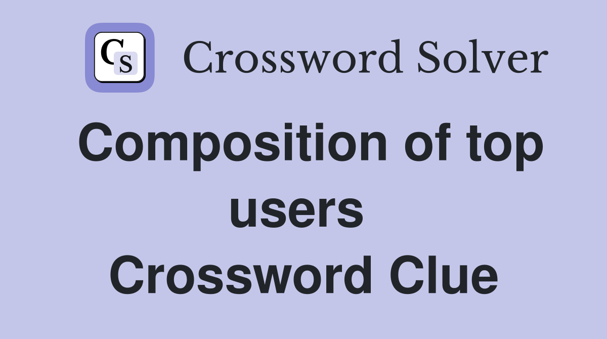 Composition of top users  Crossword Clue