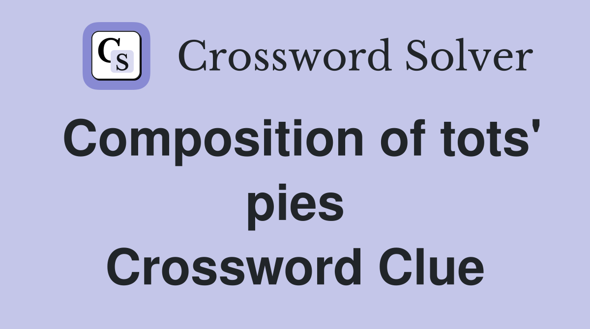 Composition of tots' pies Crossword Clue