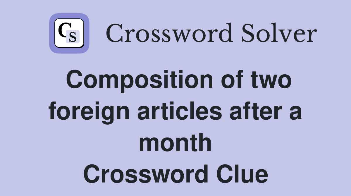 Composition of two foreign articles after a month Crossword Clue