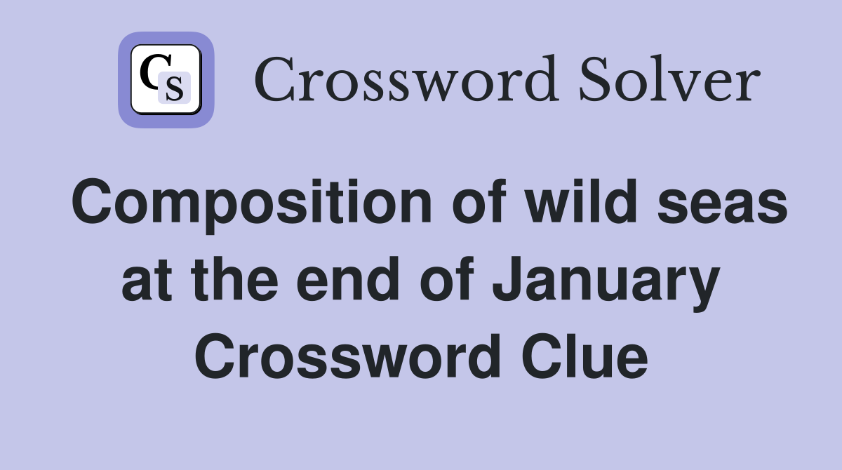 Composition of wild seas at the end of January Crossword Clue