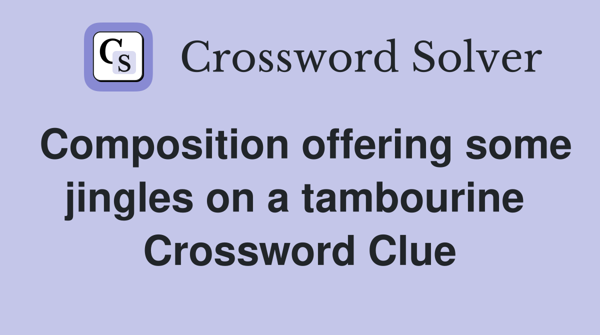 Composition offering some jingles on a tambourine  Crossword Clue