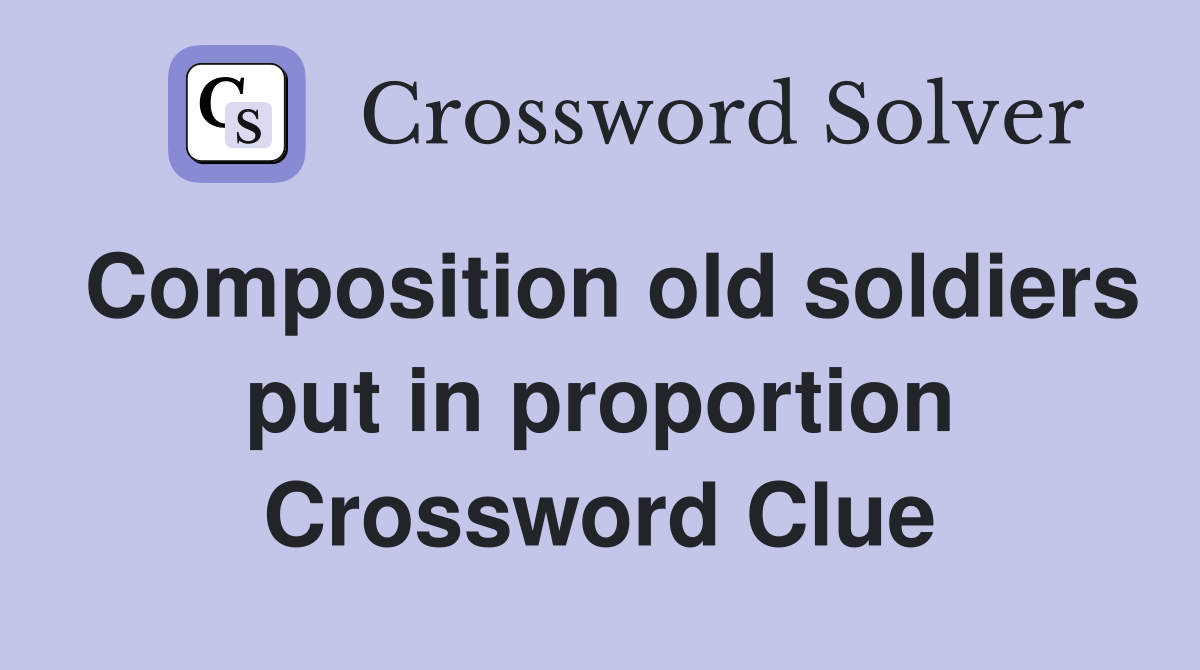 Composition old soldiers put in proportion Crossword Clue