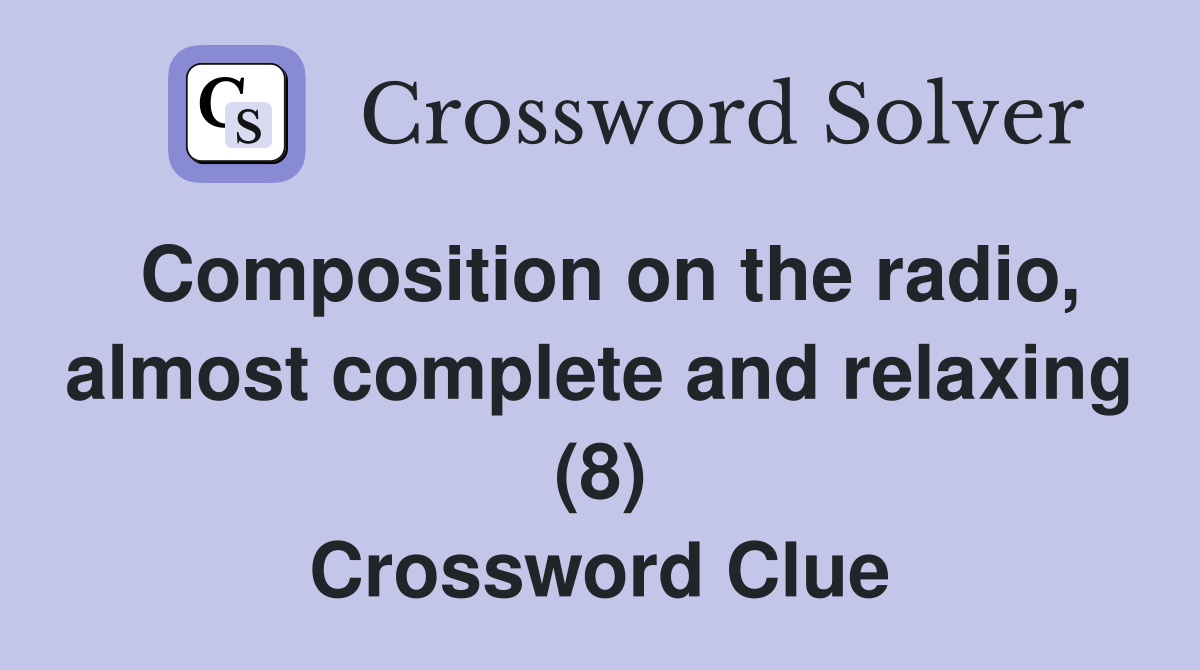 Composition on the radio, almost complete and relaxing (8) Crossword Clue