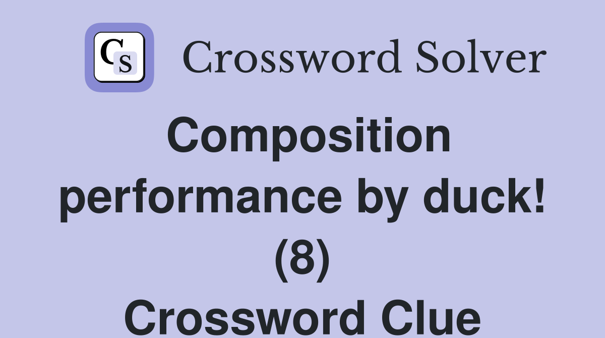 Composition performance by duck! (8) Crossword Clue