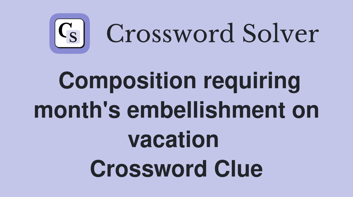 Composition requiring month's embellishment on vacation  Crossword Clue