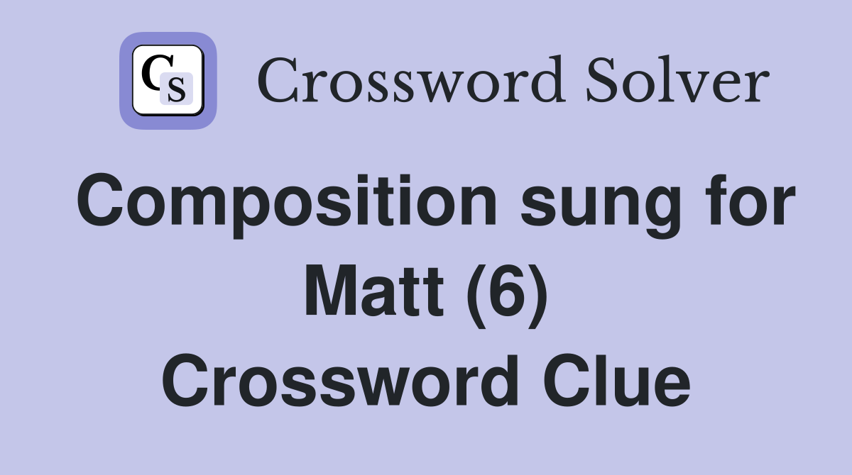 Composition sung for Matt (6) Crossword Clue
