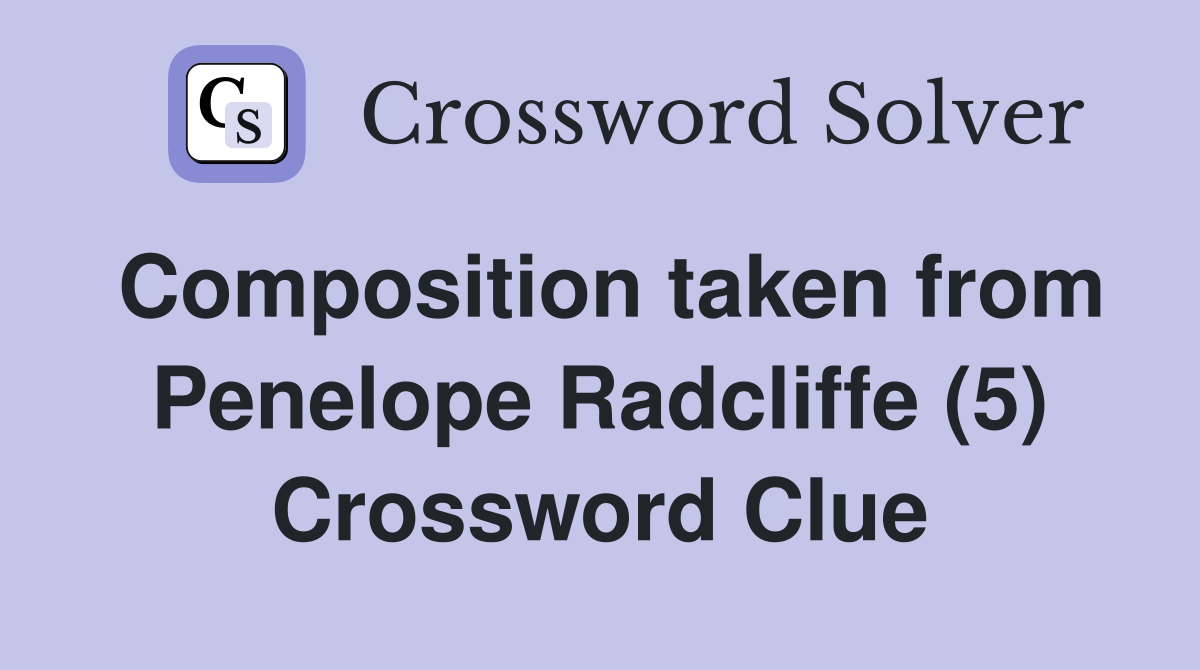Composition taken from Penelope Radcliffe (5) Crossword Clue