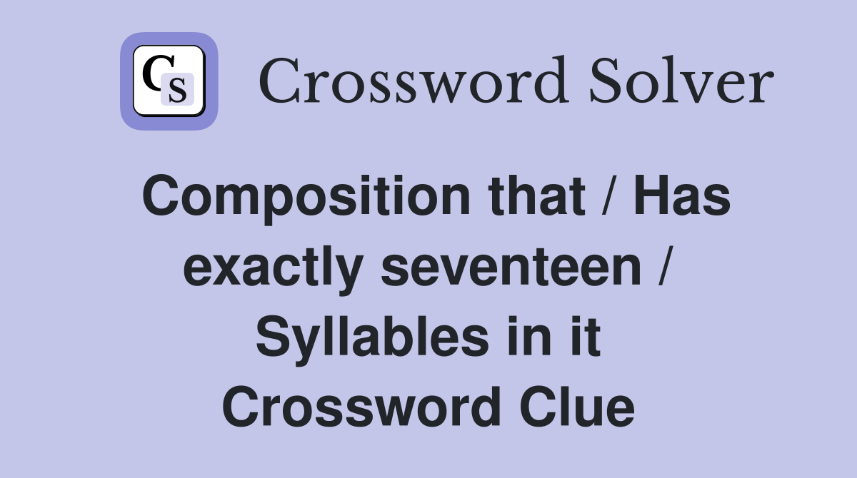 Composition that / Has exactly seventeen / Syllables in it Crossword Clue