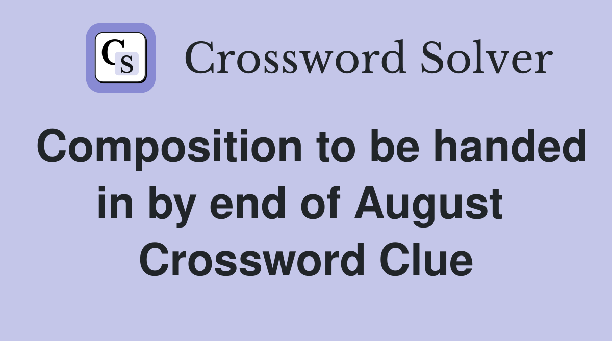 Composition to be handed in by end of August  Crossword Clue