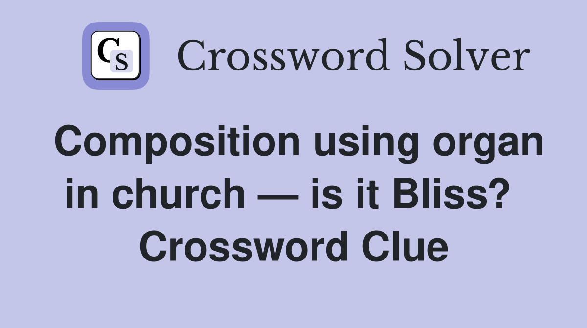 Composition using organ in church — is it Bliss?  Crossword Clue