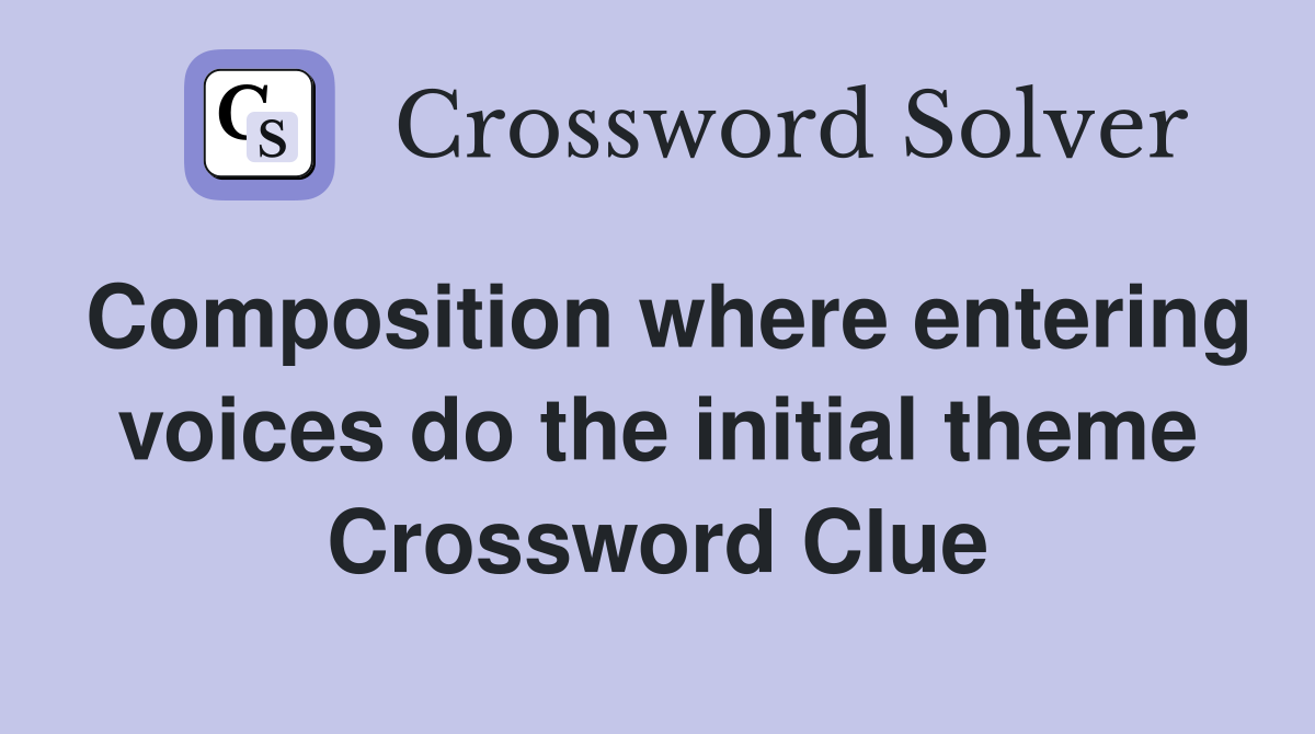 Composition where entering voices do the initial theme Crossword Clue