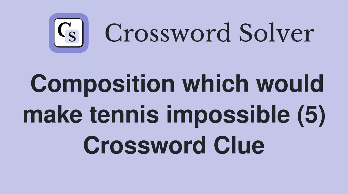 Composition which would make tennis impossible (5) Crossword Clue