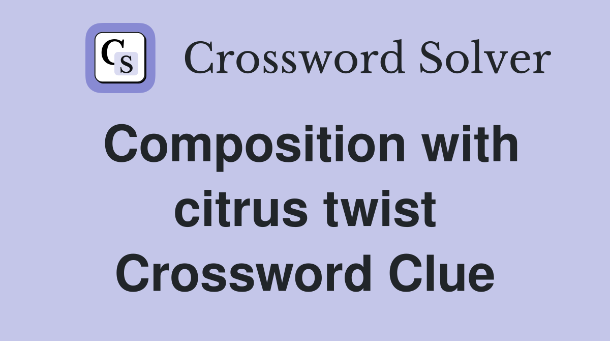 Composition with citrus twist Crossword Clue