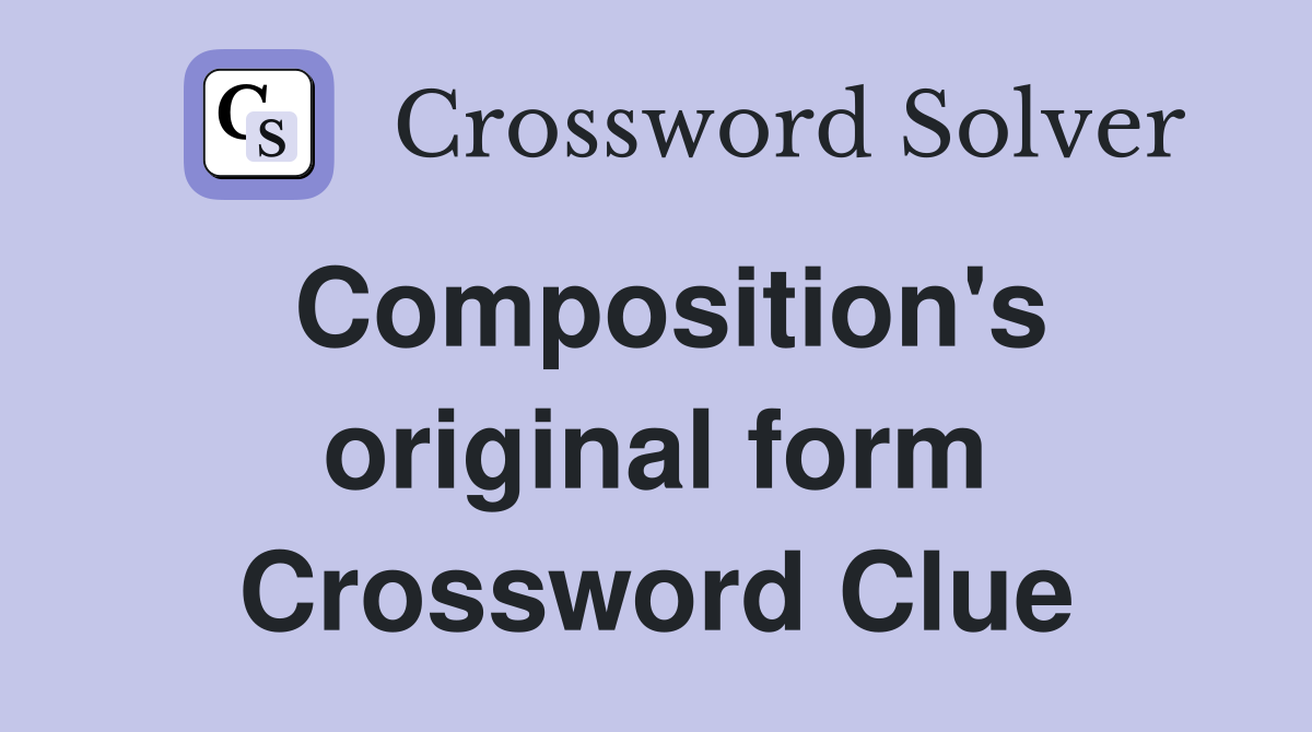 Composition's original form Crossword Clue