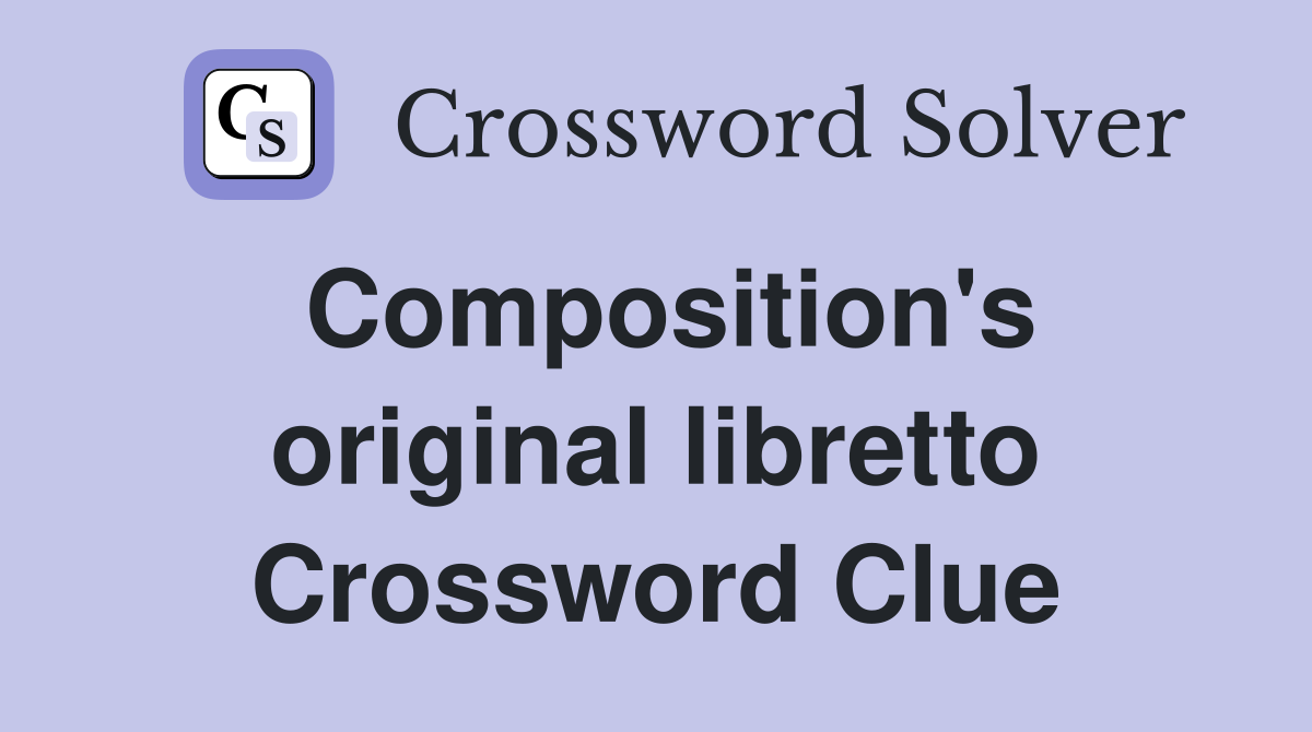 Composition's original libretto Crossword Clue