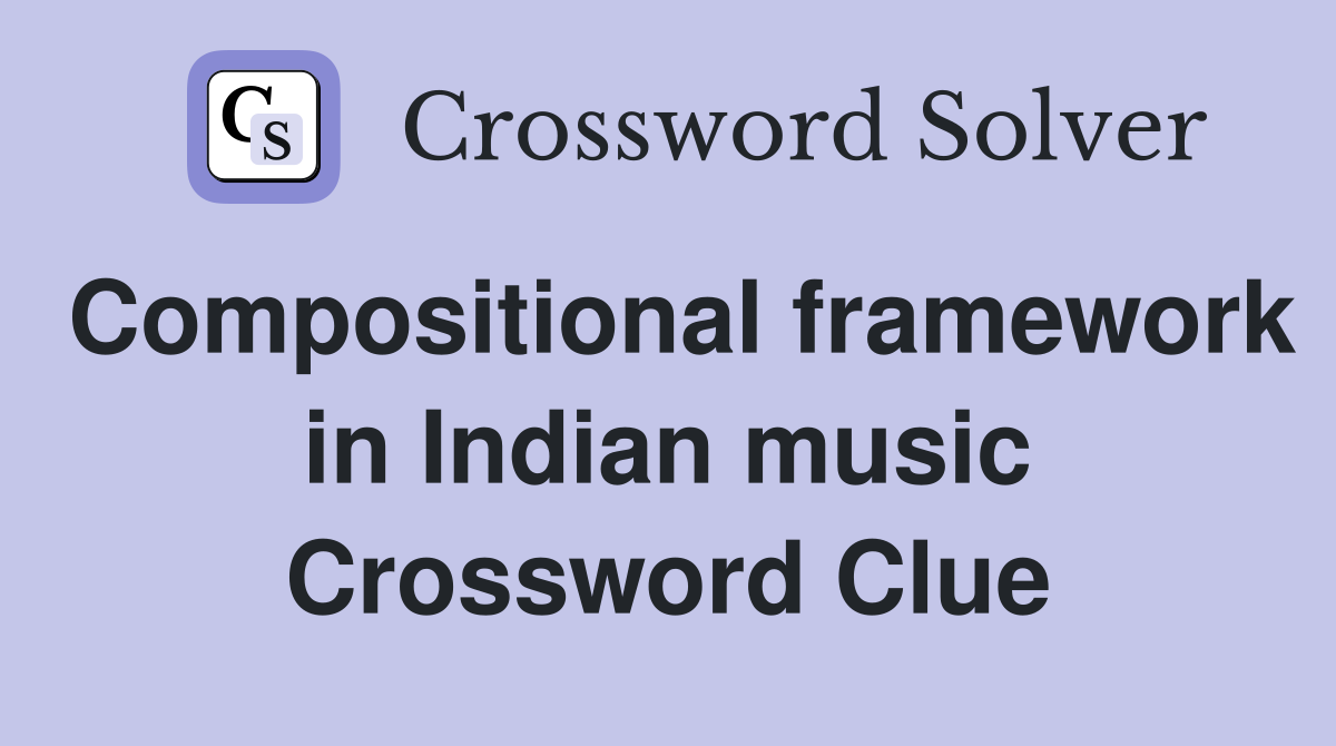 Compositional framework in Indian music Crossword Clue