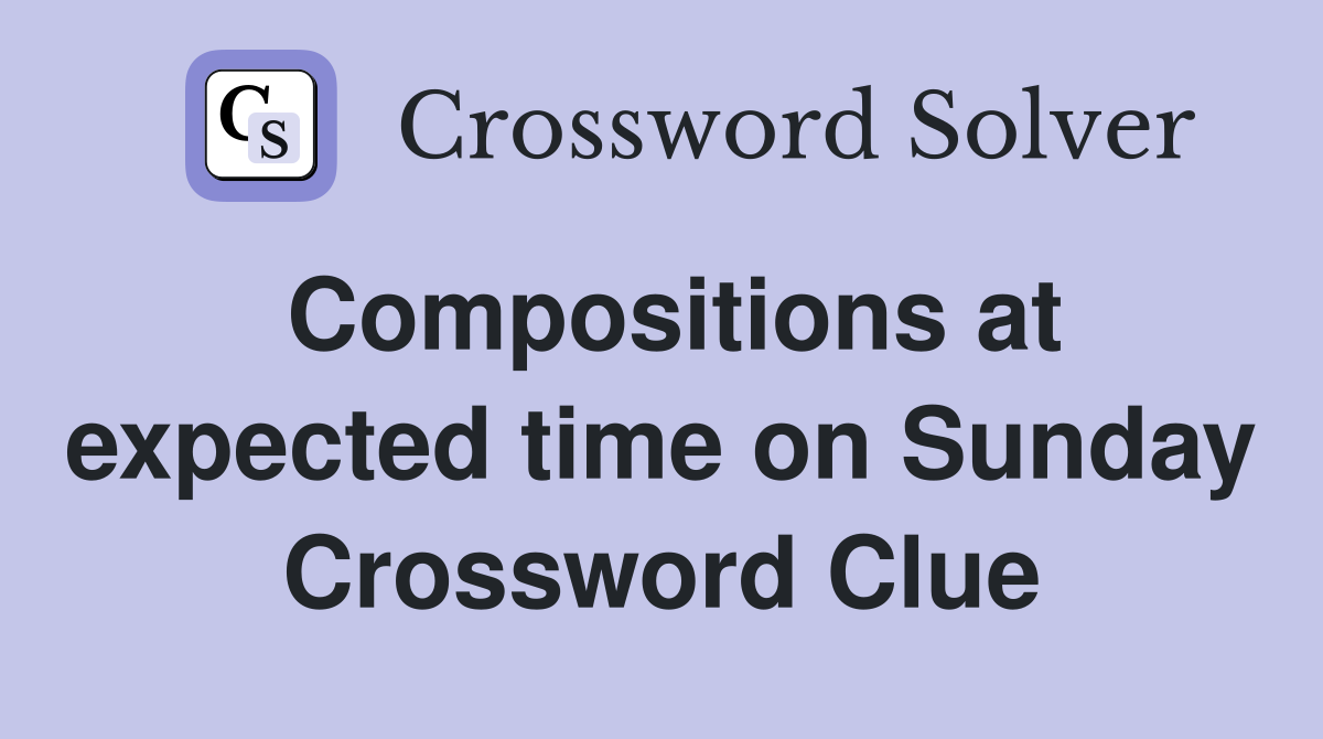 Compositions at expected time on Sunday Crossword Clue
