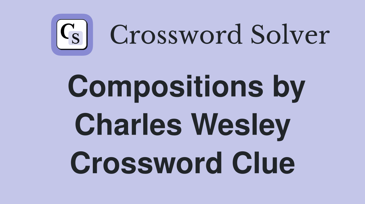 Compositions by Charles Wesley Crossword Clue