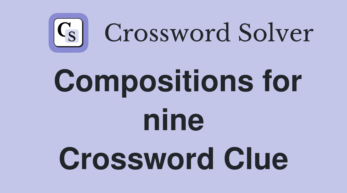 Compositions for nine Crossword Clue