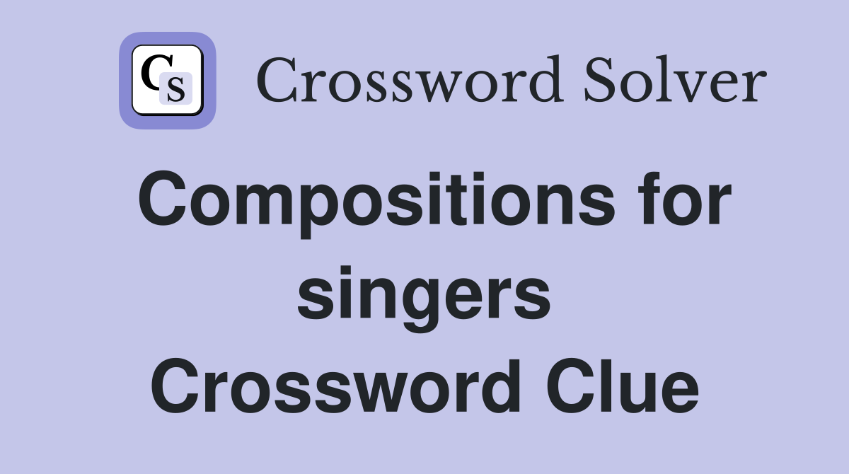 Compositions for singers Crossword Clue